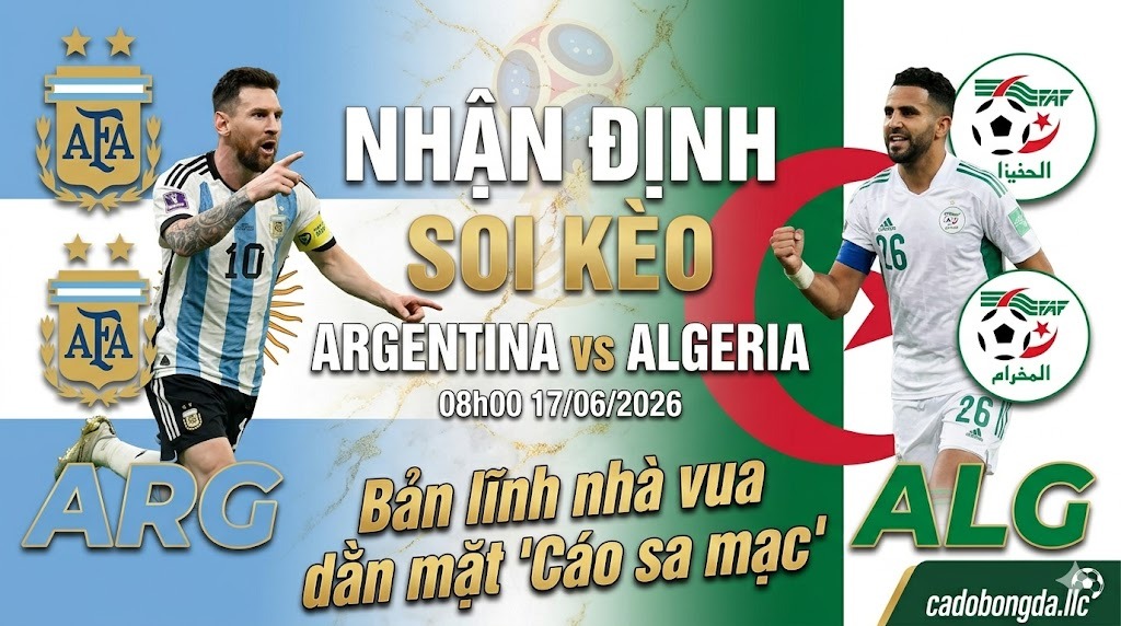 Nhận định Soi Kèo Argentina vs Algeria 08h00 17/06/2026: Bản lĩnh nhà vua dằn mặt "Cáo sa mạc"